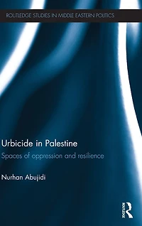 Urbicide Palestine: Spaces of Oppression and Resilience