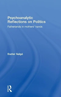 Psychoanalytic Reflections on Politics: Fatherlands mothers' hands
