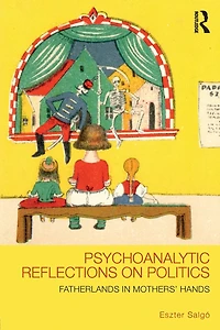 Psychoanalytic Reflections on Politics: Fatherlands mothers' hands