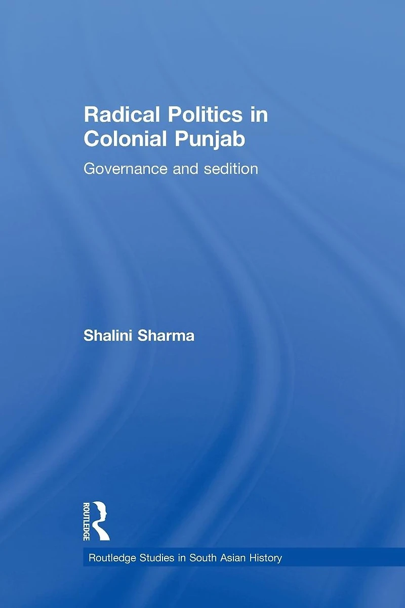 Radical Politics Colonial Punjab: Governance and Sedition