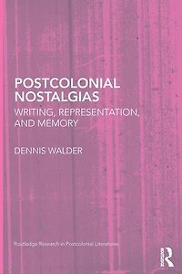 Postcolonial Nostalgias: Writing, Representation and Memory