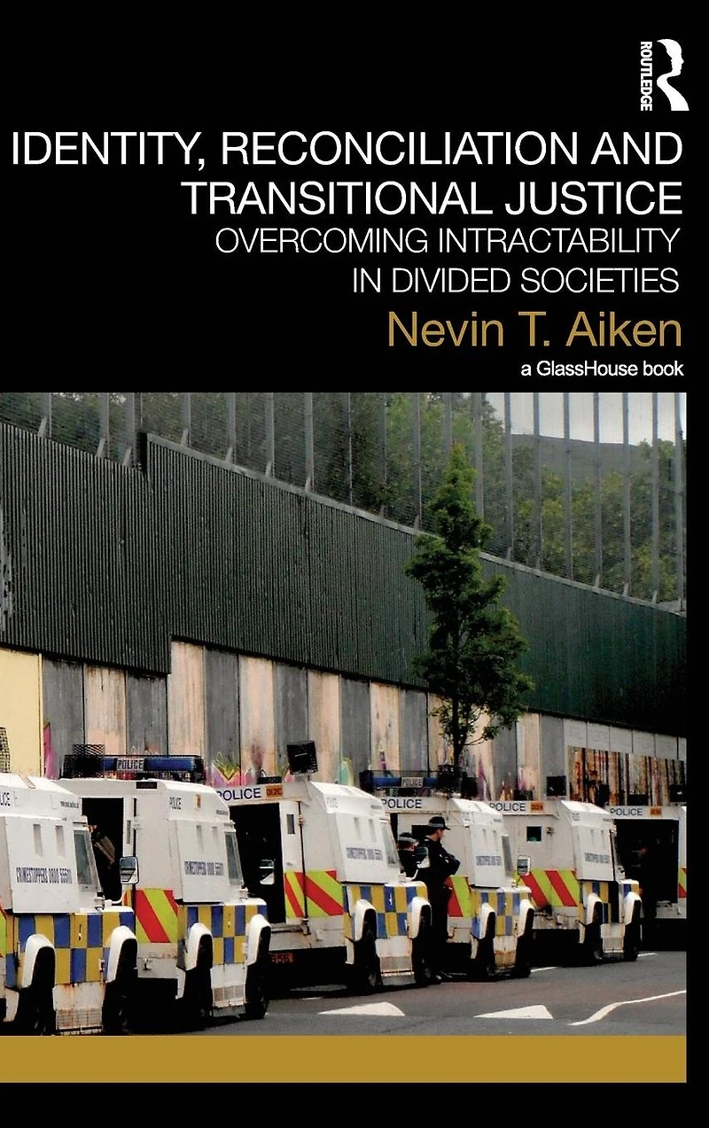 Identity, Reconciliation and Transitional Justice: Overcoming Intractability Divided Societies