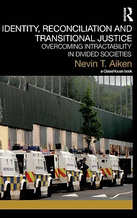 Identity, Reconciliation and Transitional Justice: Overcoming Intractability Divided Societies