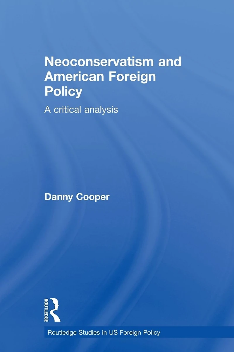 Neoconservatism and American Foreign Policy: A Critical Analysis