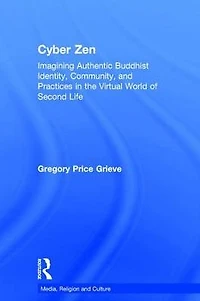 Cyber Zen: Imagining Authentic Buddhist Identity, Community, and Practices the Virtual World of Second Life