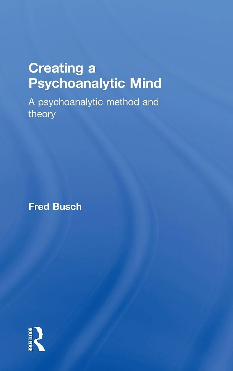 Creating A psychoanalytic Mind: method and theory