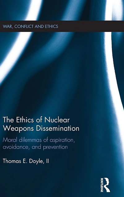 The Ethics of Nuclear Weapons Dissemination: Moral Dilemmas Aspiration, Avoidance and Prevention