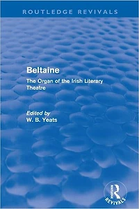 Beltaine (Routledge Revivals): the Organ of Irish Literary Theatre