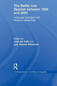 The Battle over Spanish between 1800 and 2000: Language & Ideologies Hispanic Intellectuals