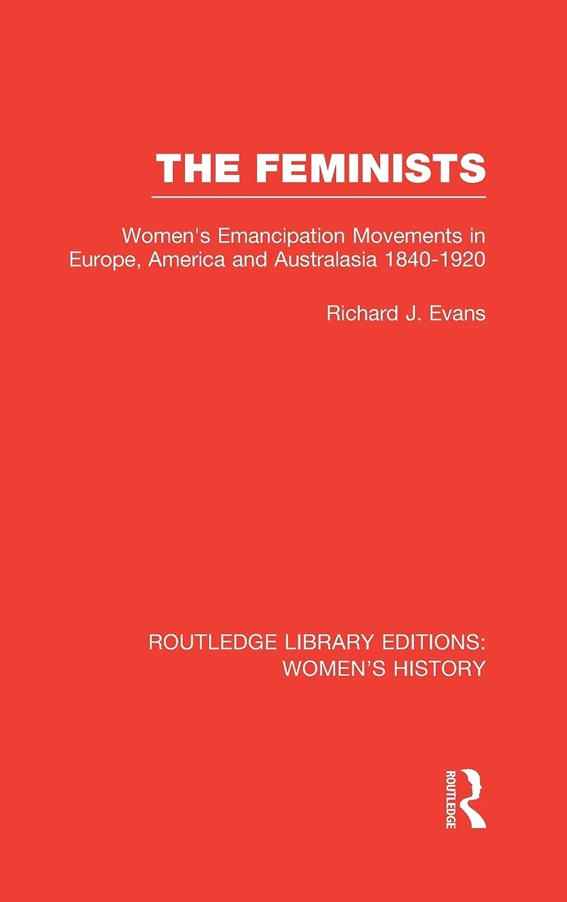 The Feminists: Women's Emancipation Movements Europe, America and Australasia 1840-1920