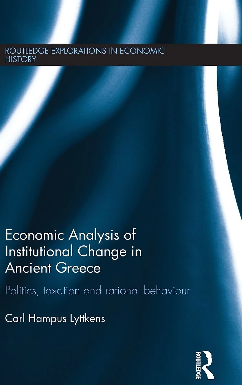 Economic Analysis of Institutional Change Ancient Greece: Politics, Taxation and Rational Behaviour