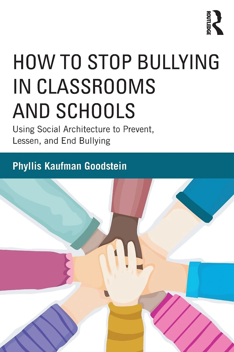 How to Stop Bullying Classrooms and Schools: Using Social Architecture Prevent, Lessen, End