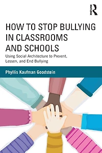 How to Stop Bullying Classrooms and Schools: Using Social Architecture Prevent, Lessen, End