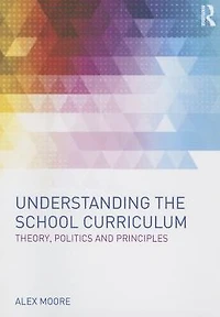 Understanding the School Curriculum: Theory, politics and principles