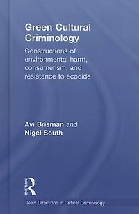 Green Cultural Criminology: Constructions of Environmental Harm, Consumerism, and Resistance to Ecocide