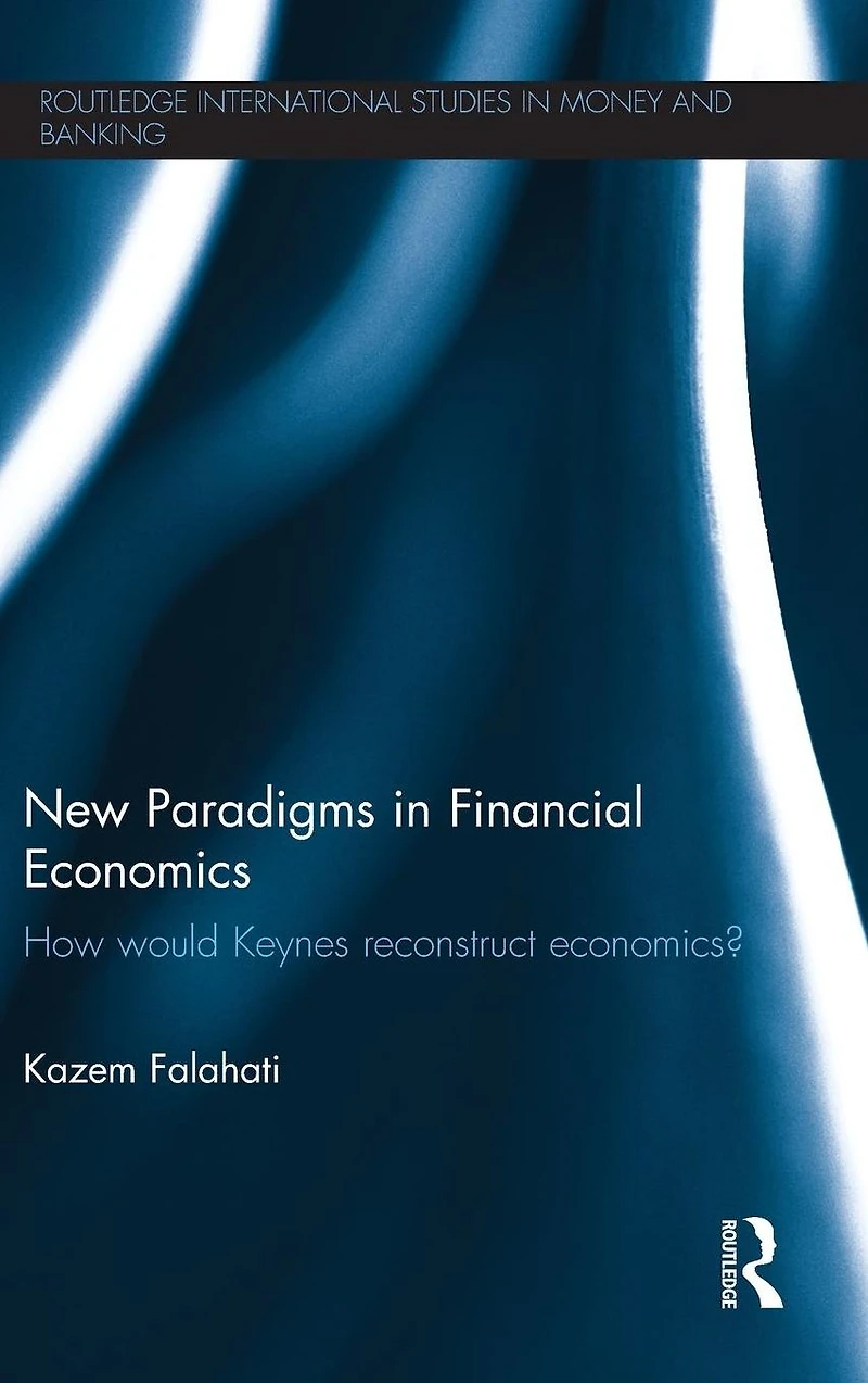 New Paradigms Financial Economics: How Would Keynes Reconstruct Economics?