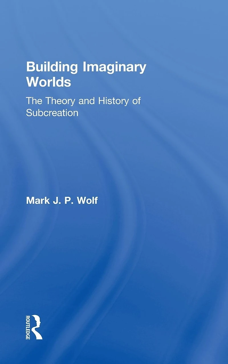Building Imaginary Worlds: The Theory and History of Subcreation