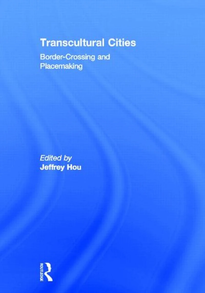 Transcultural Cities: Border-Crossing and Placemaking