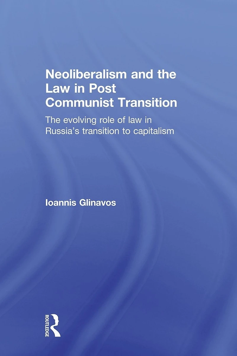 Neoliberalism and The Law Post Communist Transition: Evolving Role of Russia's Transition to Capitalism