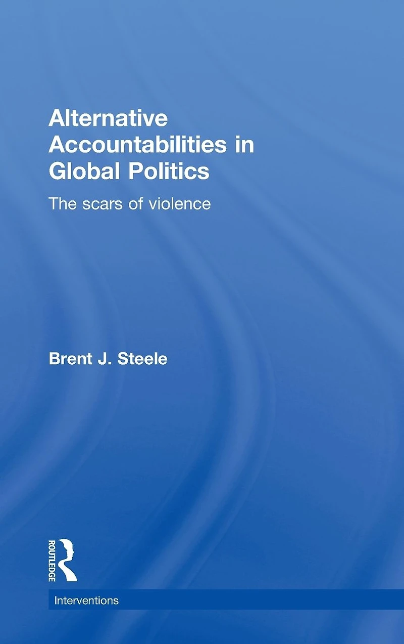 Alternative Accountabilities Global Politics: The Scars of Violence