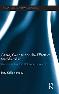 Genre, Gender and The Effects of Neoliberalism: New Millennium Hollywood Rom Com