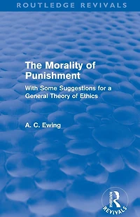 The Morality of Punishment (Routledge Revivals): With Some Suggestions for a General Theory Ethics