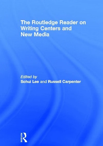 The Routledge Reader on Writing Centers and New Media