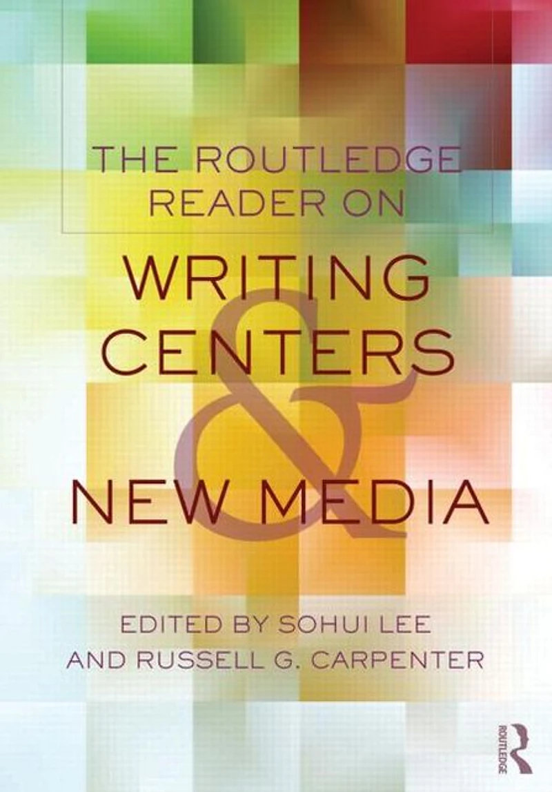 The Routledge Reader on Writing Centers and New Media