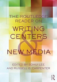 The Routledge Reader on Writing Centers and New Media