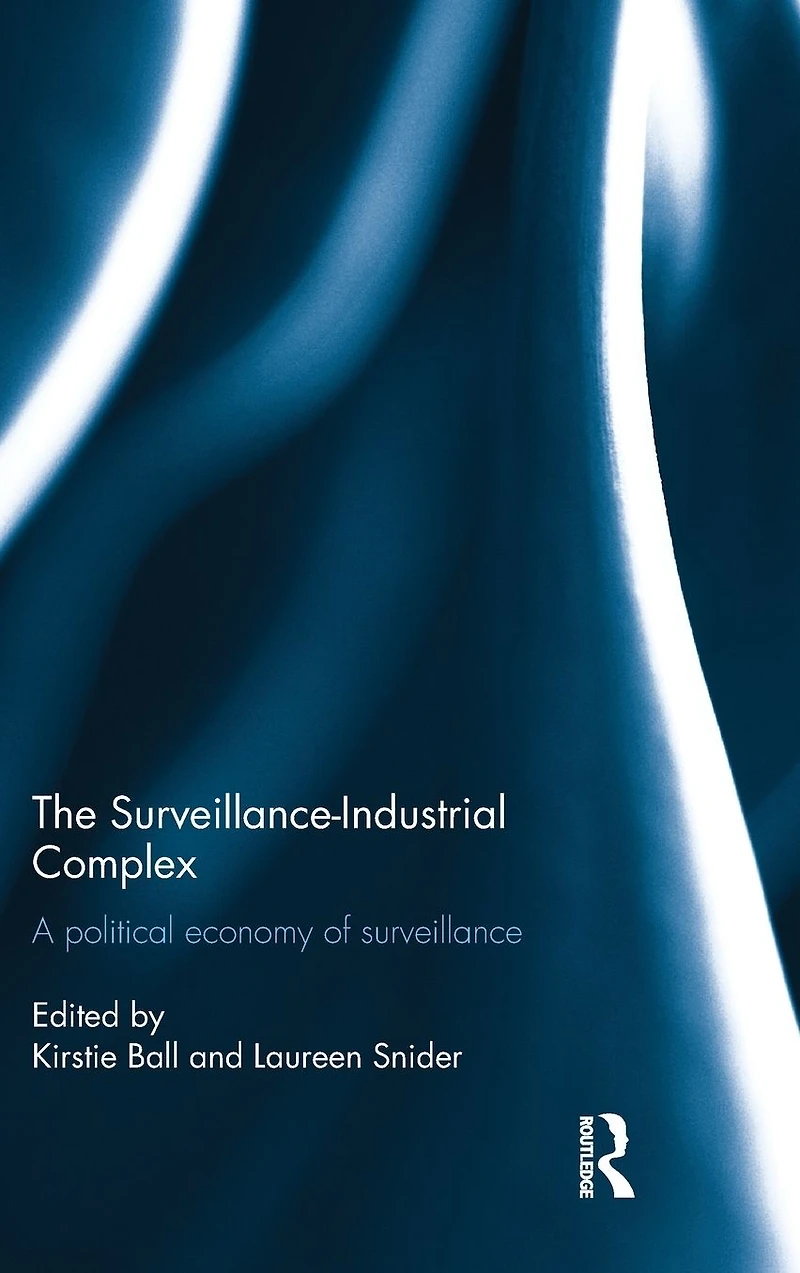 The Surveillance-Industrial Complex: A Political Economy of Surveillance