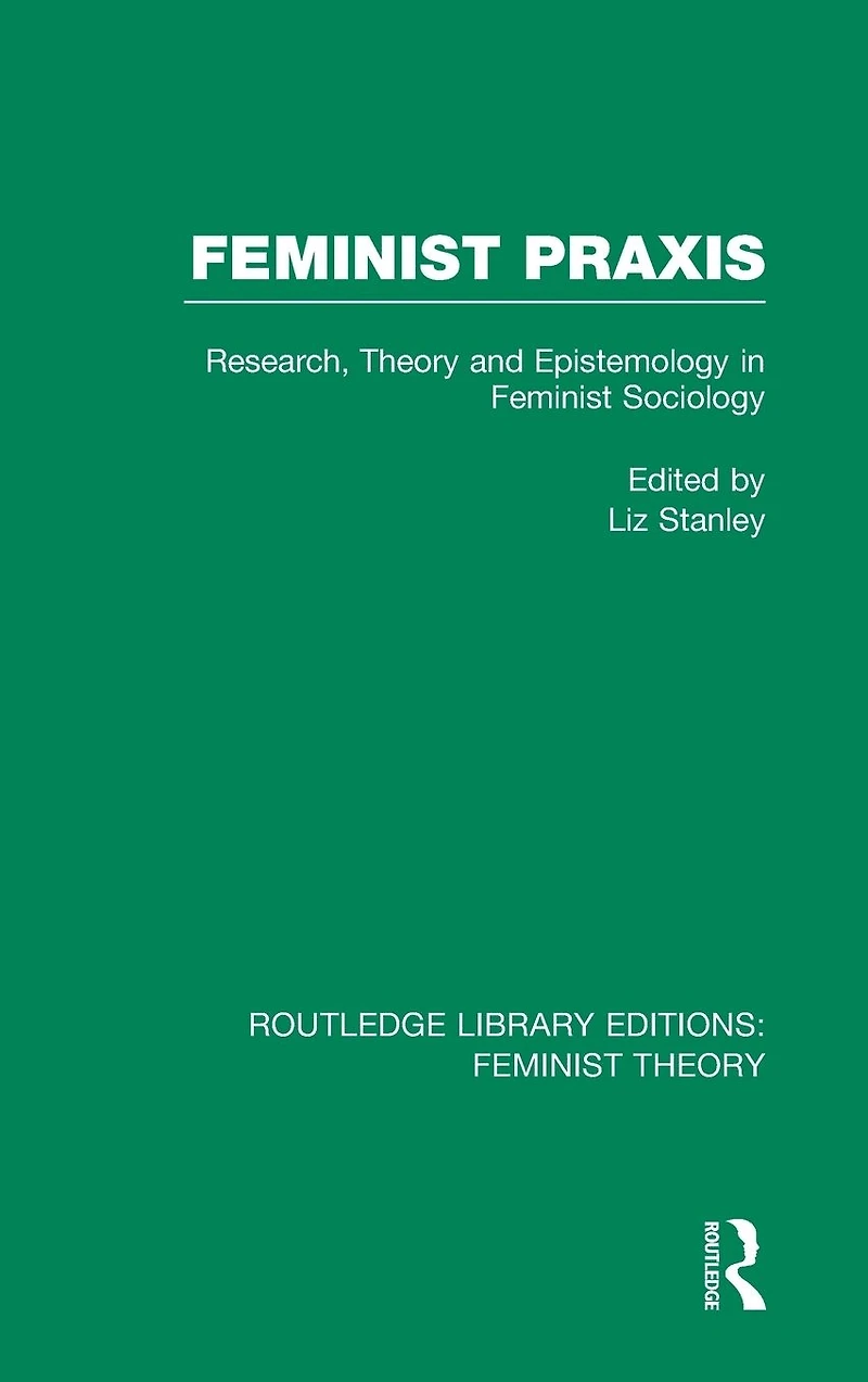 Feminist Praxis (RLE Theory): Research, Theory and Epistemology Sociology