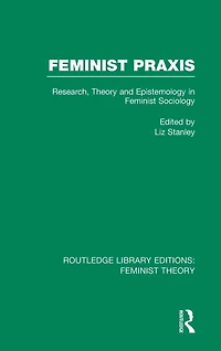 Feminist Praxis (RLE Theory): Research, Theory and Epistemology Sociology