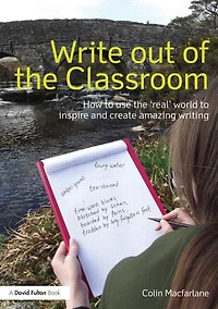 Write Out of the Classroom: How to use 'real' world inspire and create amazing writing