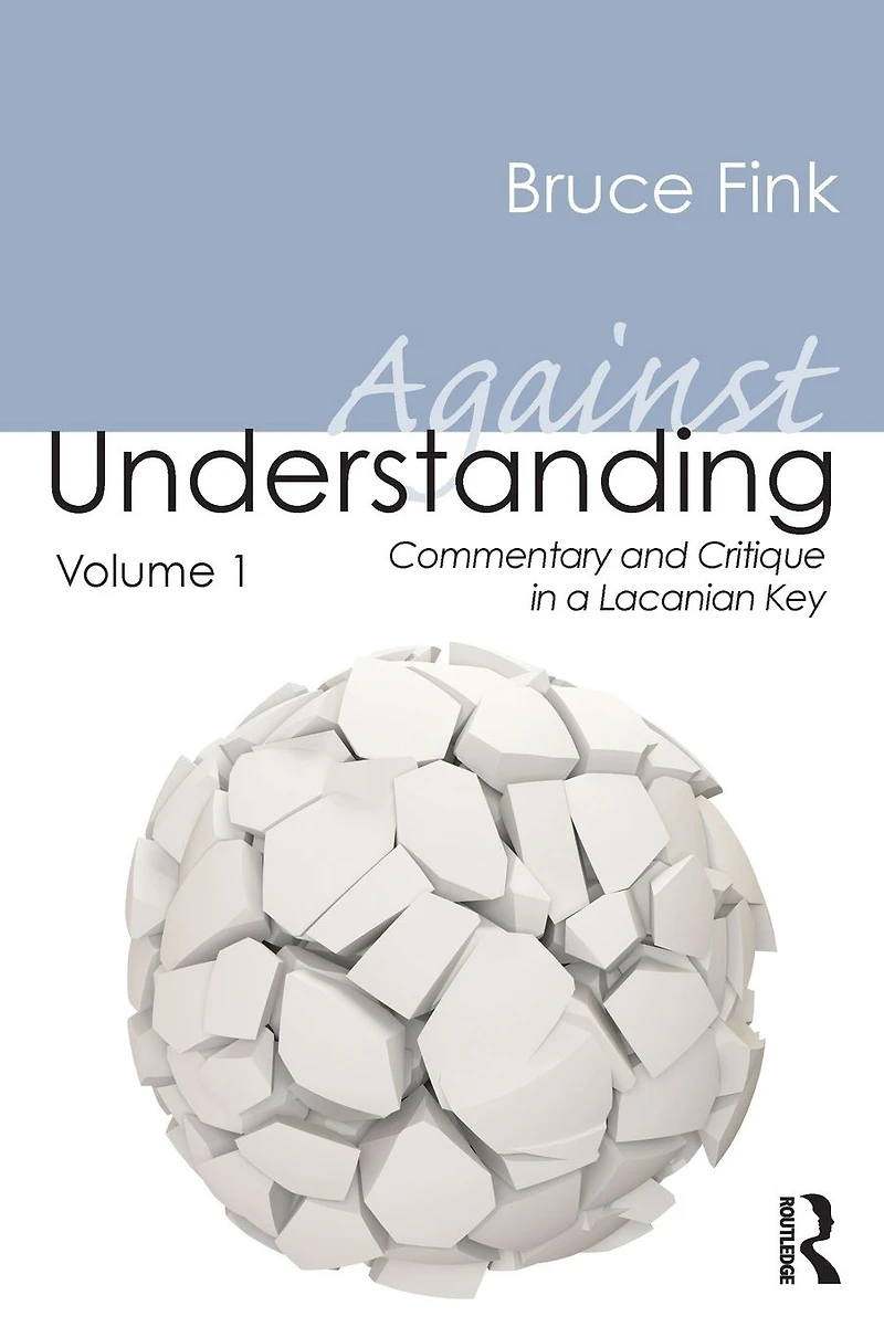 Against Understanding, Volume 1: Commentary and Critique a Lacanian Key