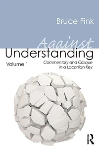 Against Understanding, Volume 1: Commentary and Critique a Lacanian Key