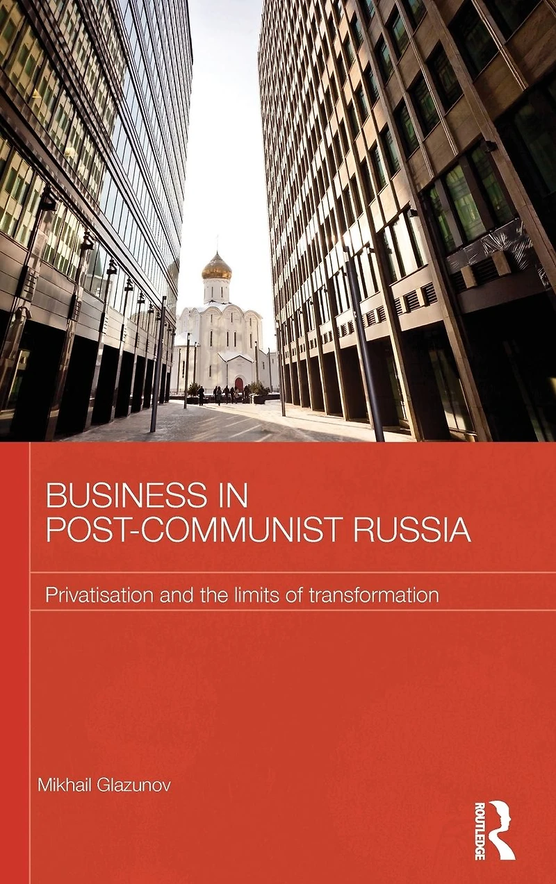 Business Post-Communist Russia: Privatisation and the Limits of Transformation