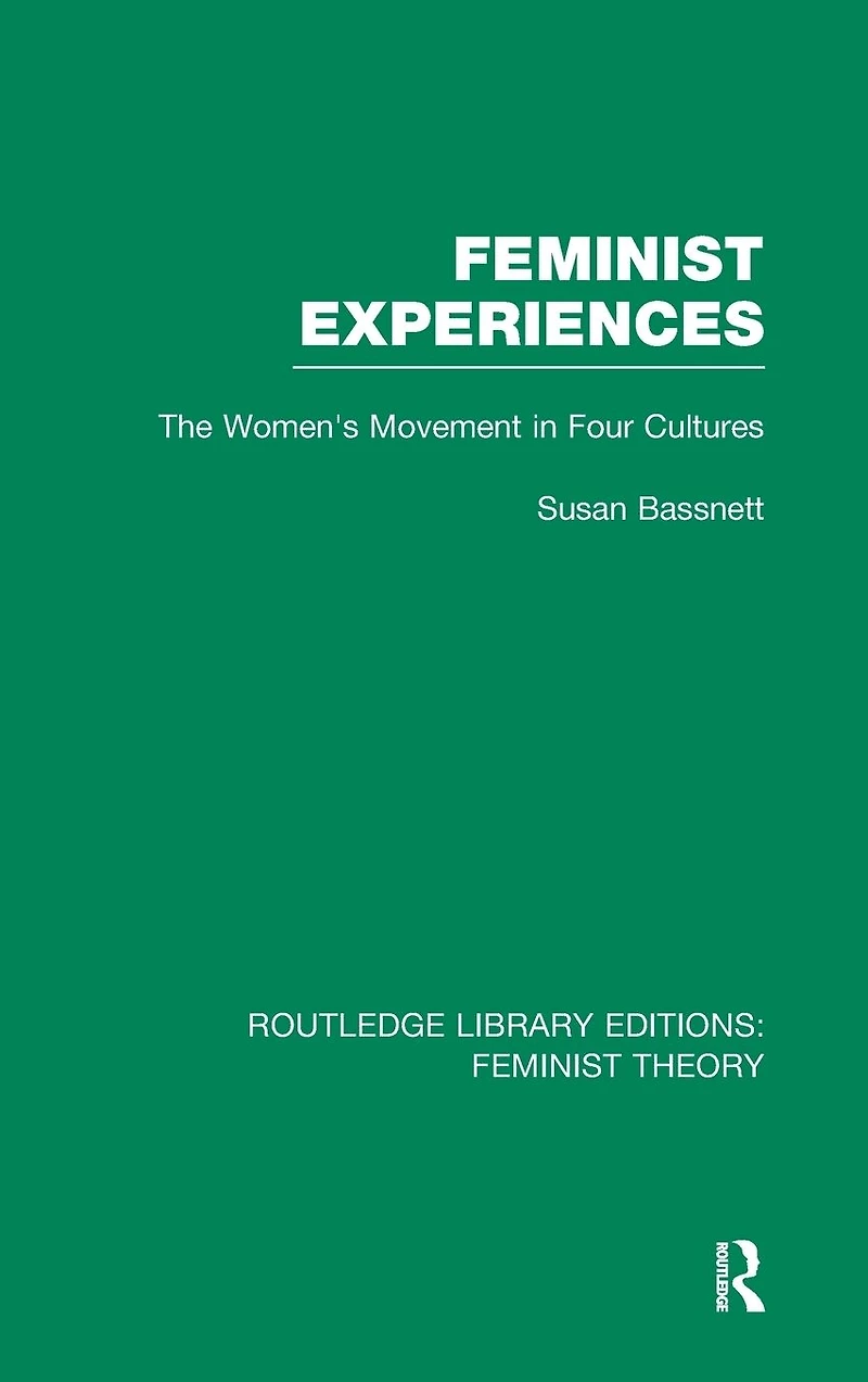 Feminist Experiences (RLE Theory): The Women's Movement Four Cultures