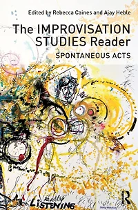 The Improvisation Studies Reader: Spontaneous Acts
