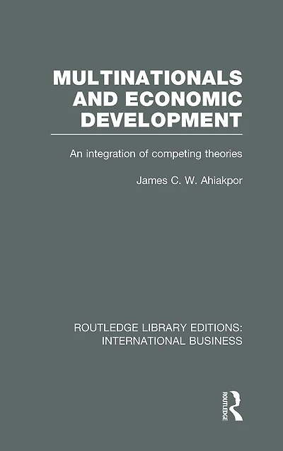 Multinationals and Economic Development (RLE International Business): An Integration of Competing Theories