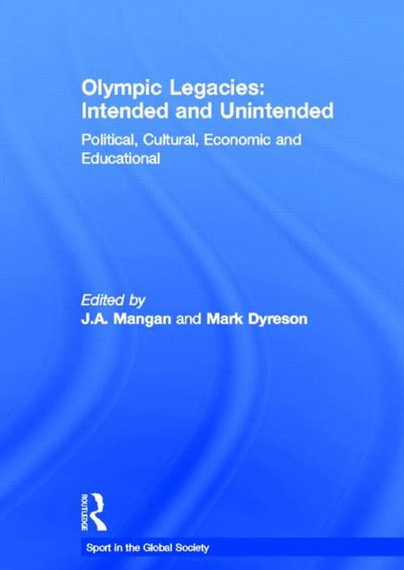Olympic Legacies: Intended and Unintended: Political, Cultural, Economic Educational