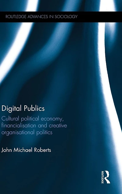 Digital Publics: Cultural Political Economy, Financialisation and Creative Organisational Politics