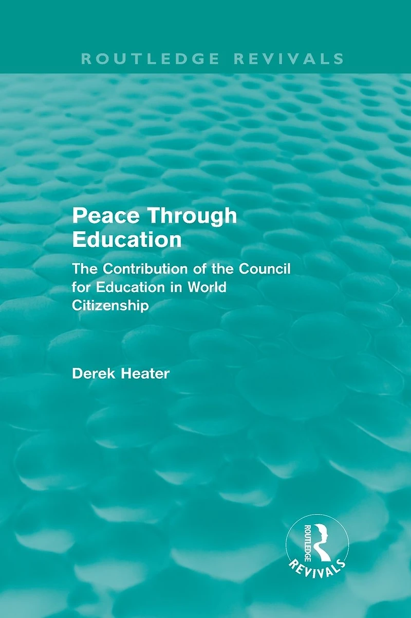 Peace Through Education (Routledge Revivals): the Contribution of Council for World Citizenship