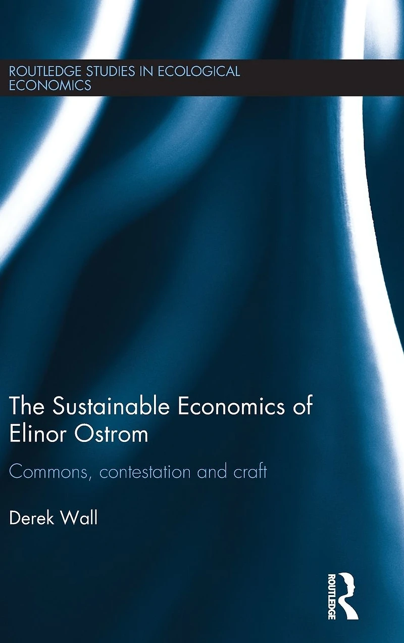 The Sustainable Economics of Elinor Ostrom: Commons, contestation and craft