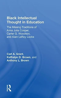 Black Intellectual Thought Education: The Missing Traditions of Anna Julia Cooper, Carter G. Woodson, and Alain LeRoy Locke