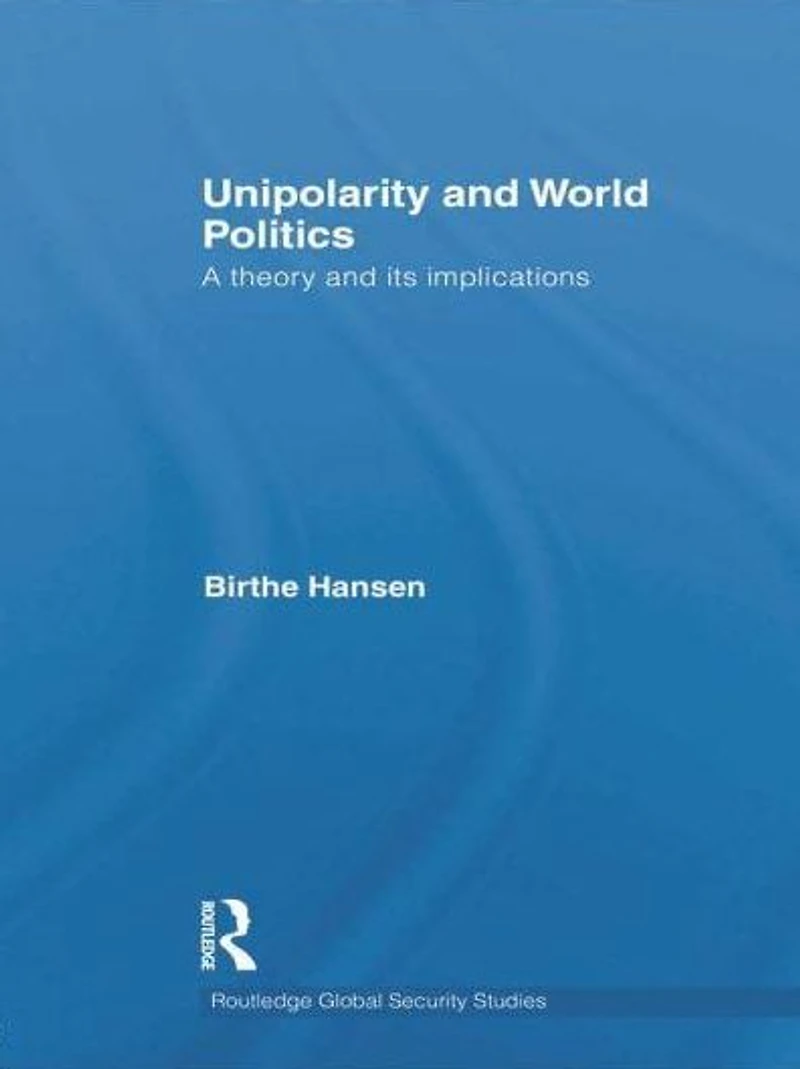 Unipolarity and World Politics: A Theory its Implications
