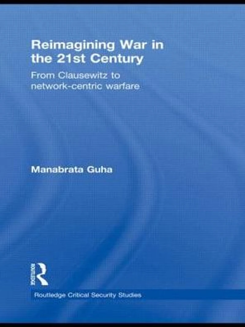 Reimagining War the 21st Century: From Clausewitz to Network-Centric Warfare
