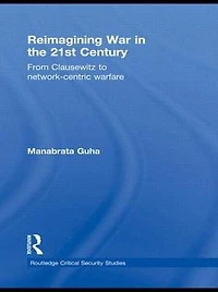 Reimagining War the 21st Century: From Clausewitz to Network-Centric Warfare