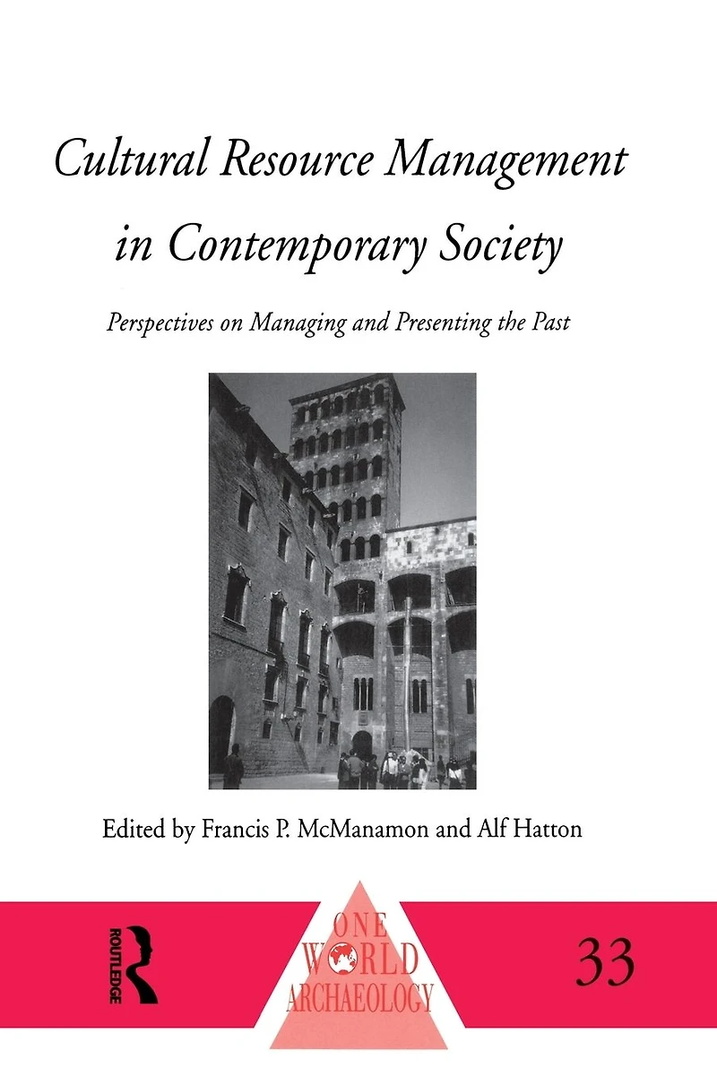 Cultural Resource Management Contemporary Society: Perspectives on Managing and Presenting the Past