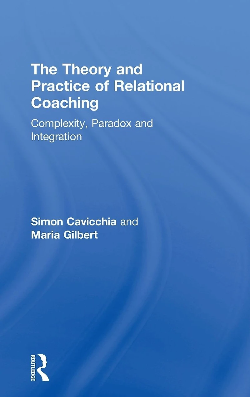 The Theory and Practice of Relational Coaching: Complexity, Paradox Integration