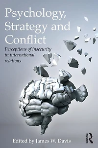 Psychology, Strategy and Conflict: Perceptions of Insecurity International Relations